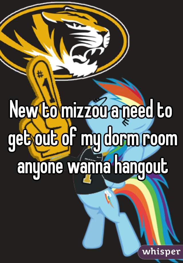 New to mizzou a need to get out of my dorm room anyone wanna hangout