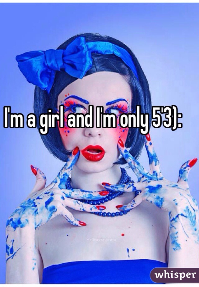 I'm a girl and I'm only 5'3):