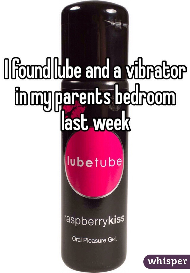 I found lube and a vibrator in my parents bedroom last week