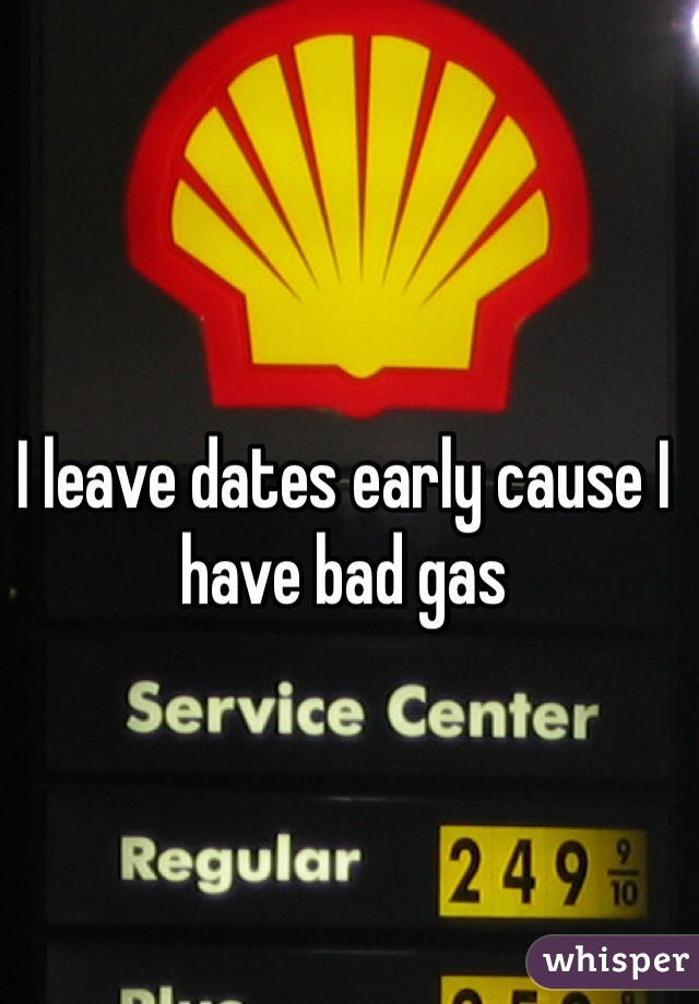 I leave dates early cause I have bad gas