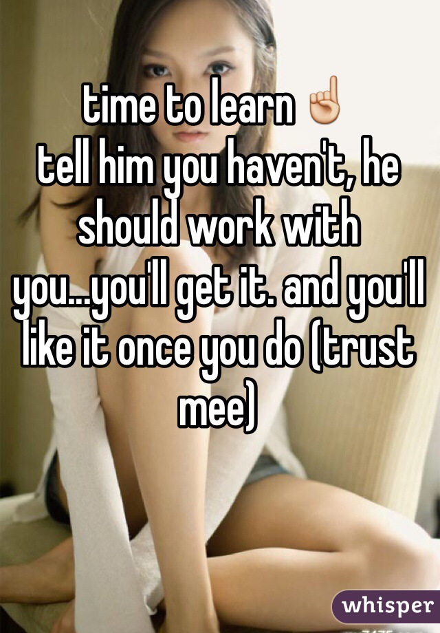 time to learn☝️
tell him you haven't, he should work with you...you'll get it. and you'll like it once you do (trust mee) 