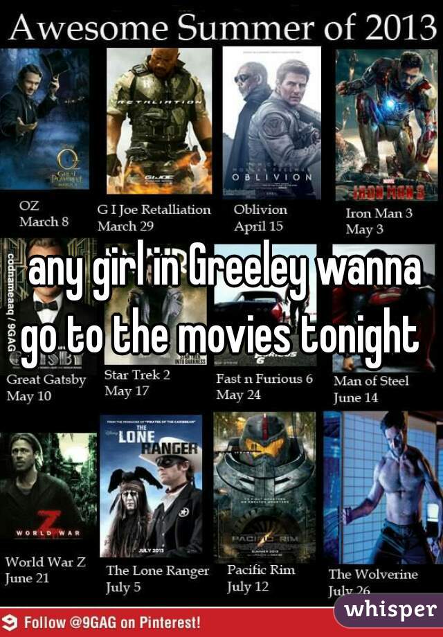  any girl in Greeley wanna go to the movies tonight 