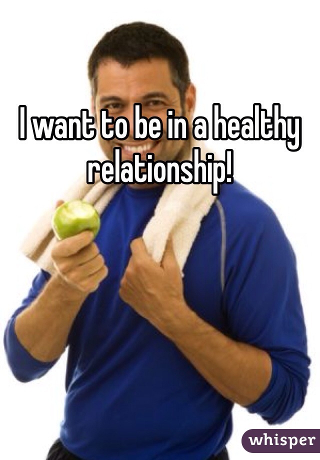 I want to be in a healthy relationship!