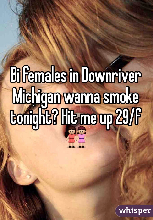 Bi females in Downriver Michigan wanna smoke tonight? Hit me up 29/f 👭