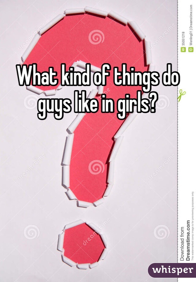 What kind of things do guys like in girls?