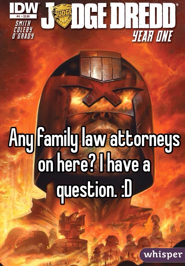 Any family law attorneys on here? I have a question. :D