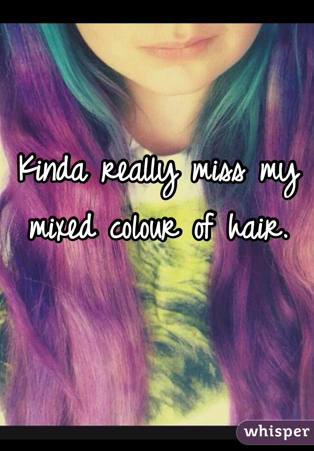 Kinda really miss my mixed colour of hair.
