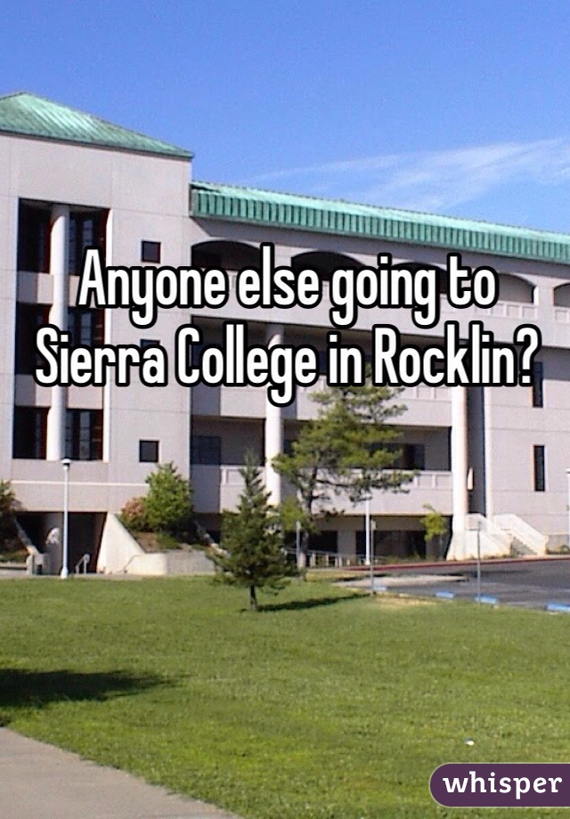 Anyone else going to Sierra College in Rocklin? 