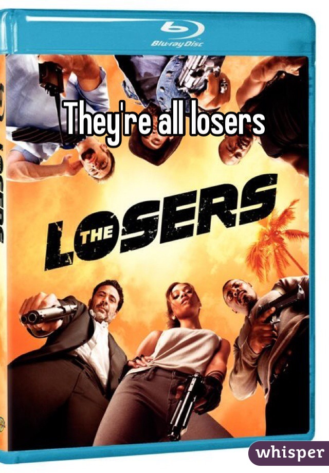 They're all losers 