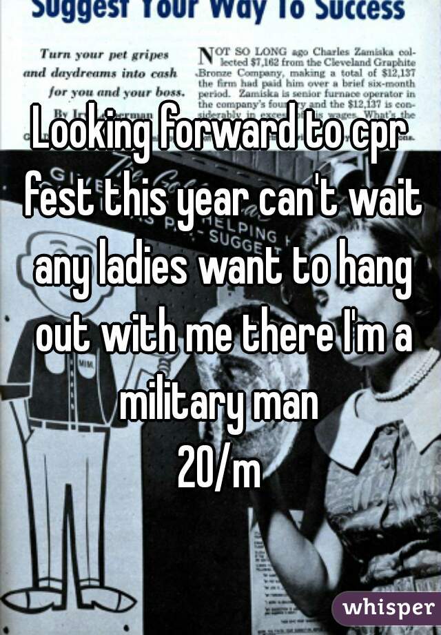 Looking forward to cpr fest this year can't wait any ladies want to hang out with me there I'm a military man 
20/m