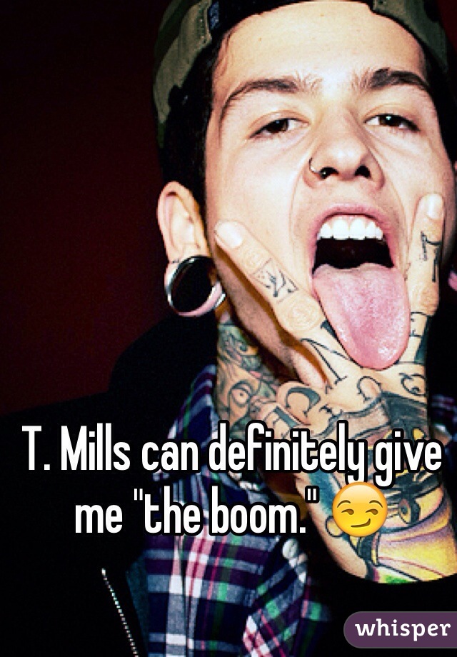 T. Mills can definitely give me "the boom." 😏