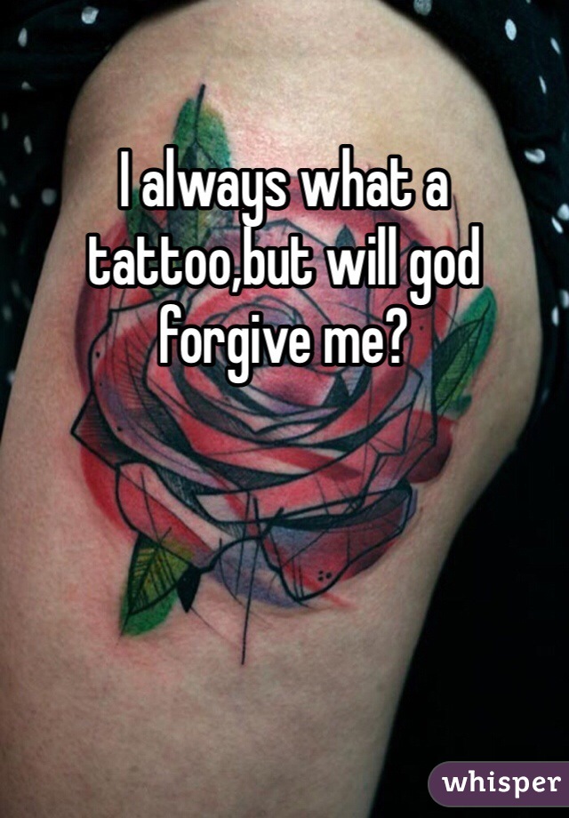 I always what a tattoo,but will god forgive me?
