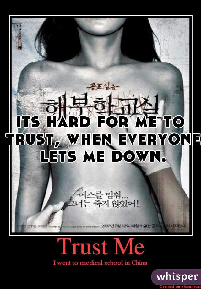 its hard for me to trust, when everyone lets me down.