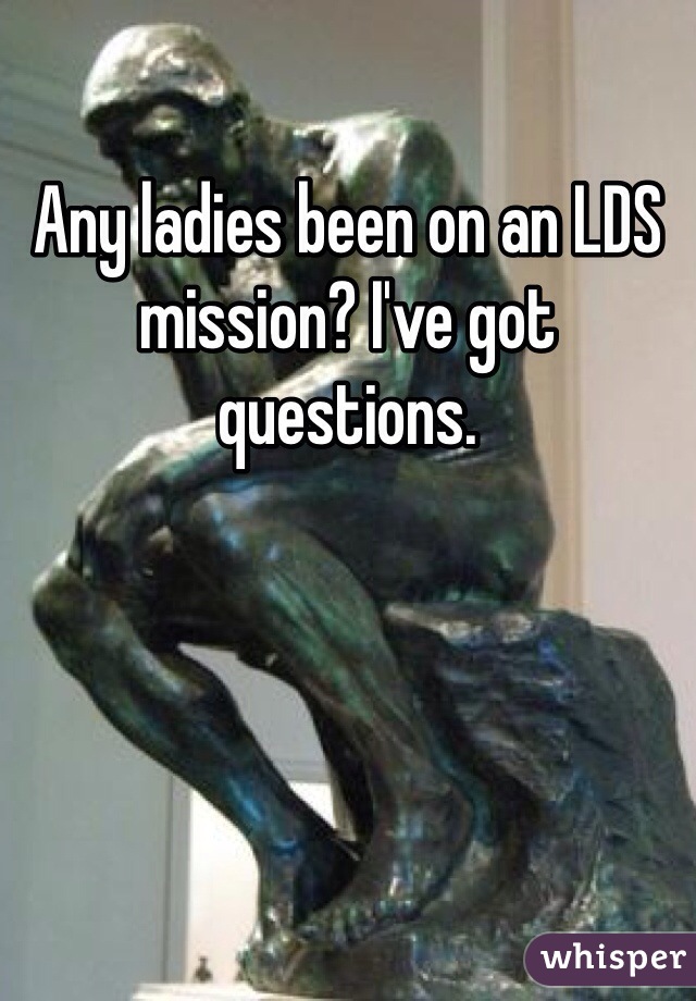 Any ladies been on an LDS mission? I've got questions. 