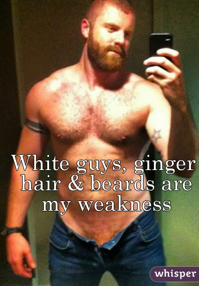 White guys, ginger hair & beards are my weakness