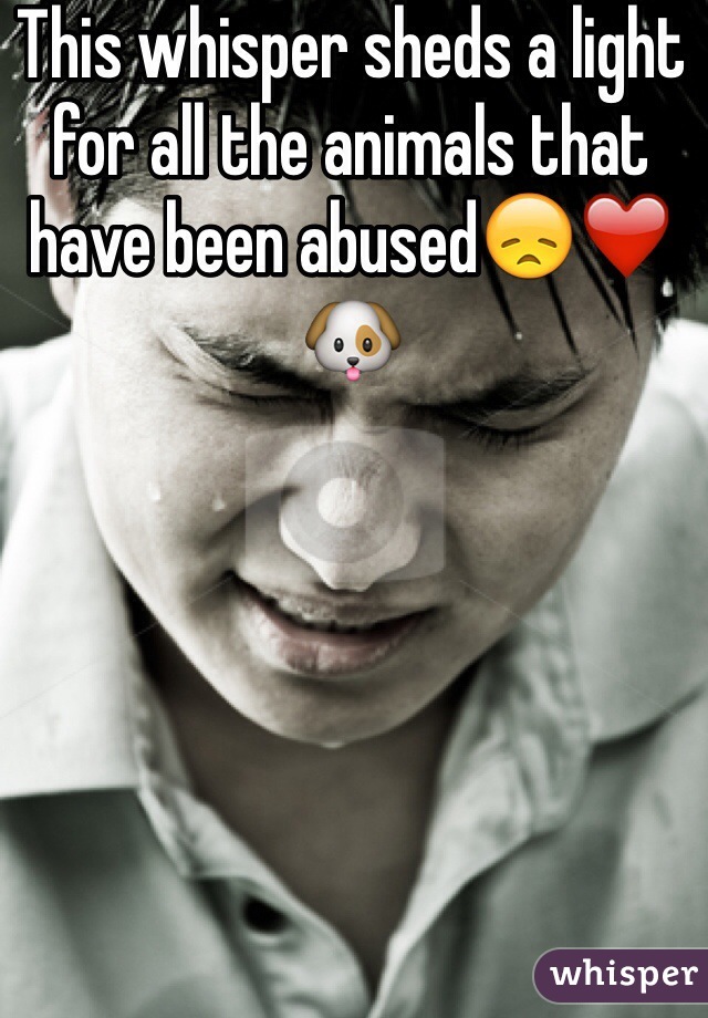 This whisper sheds a light for all the animals that have been abused😞❤️🐶 
