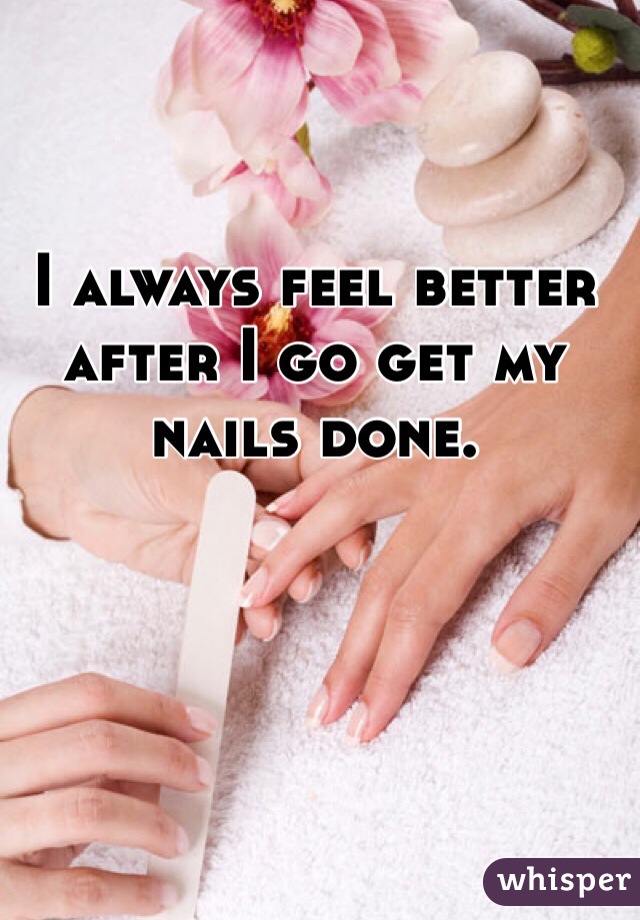 I always feel better after I go get my nails done. 