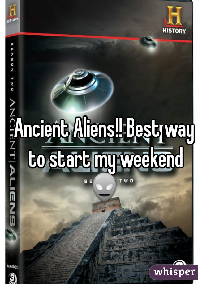 Ancient Aliens!! Best way to start my weekend 👽  