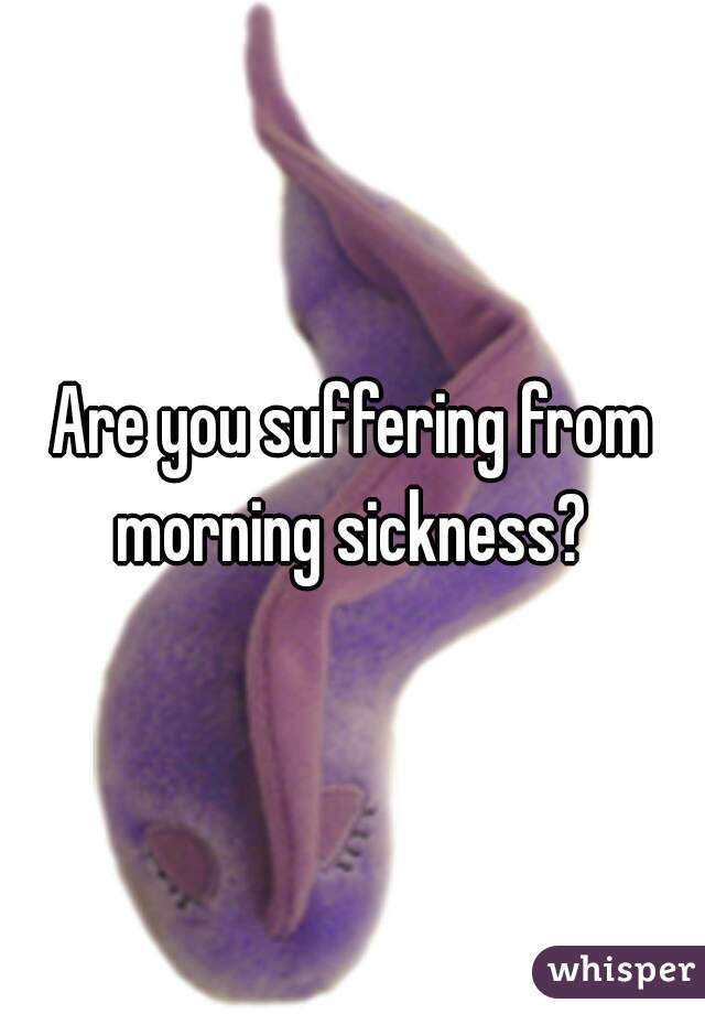 Are you suffering from morning sickness? 