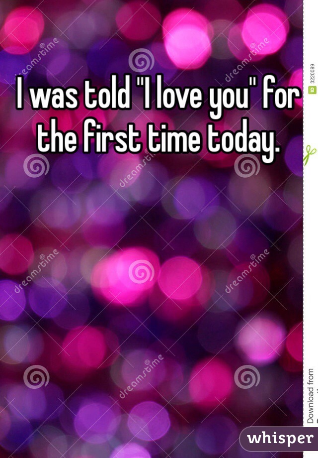I was told "I love you" for the first time today. 