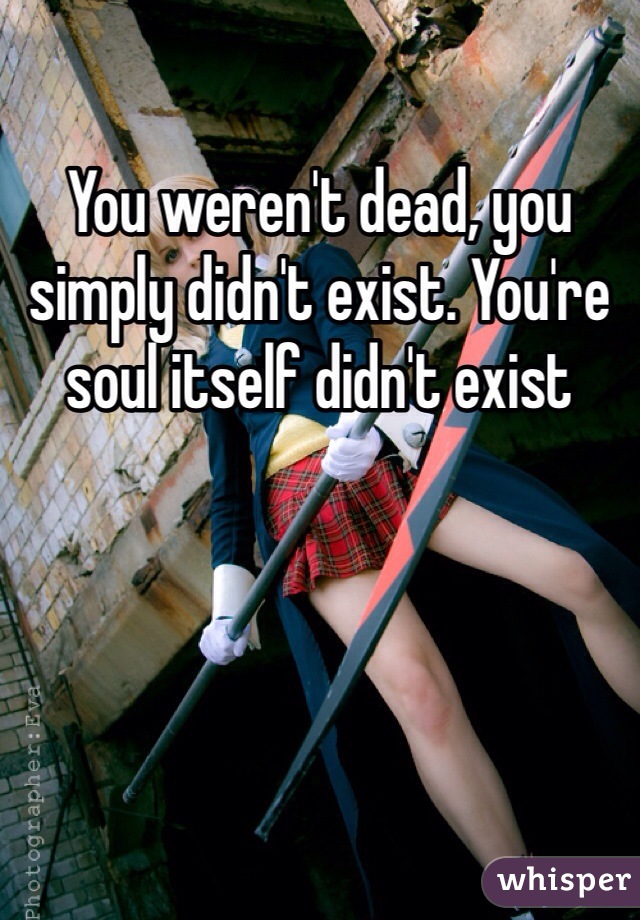 You weren't dead, you simply didn't exist. You're soul itself didn't exist