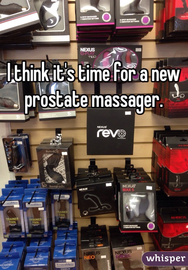 I think it's time for a new prostate massager.