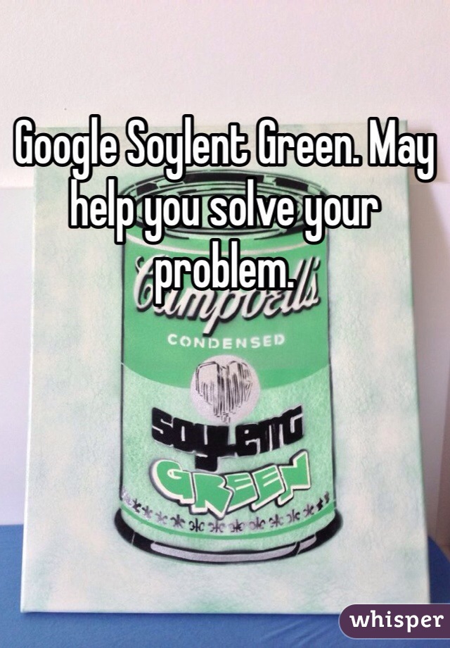 Google Soylent Green. May help you solve your problem.
