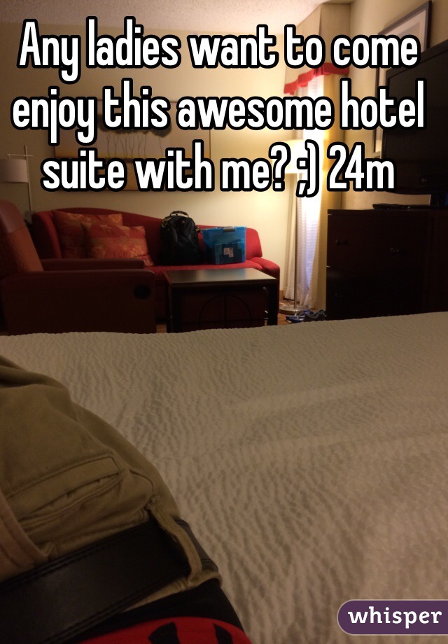Any ladies want to come enjoy this awesome hotel suite with me? ;) 24m