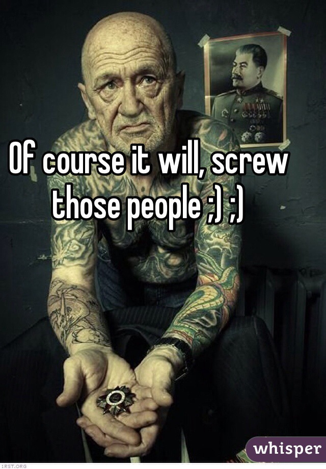 Of course it will, screw those people ;) ;)