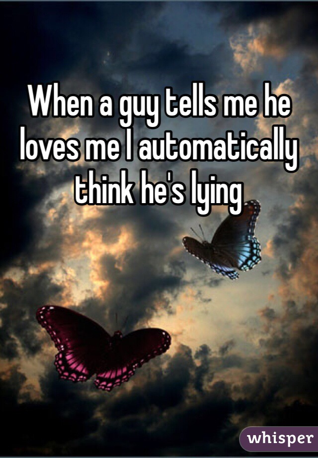 When a guy tells me he loves me I automatically think he's lying