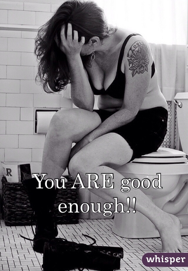 You ARE good enough!!