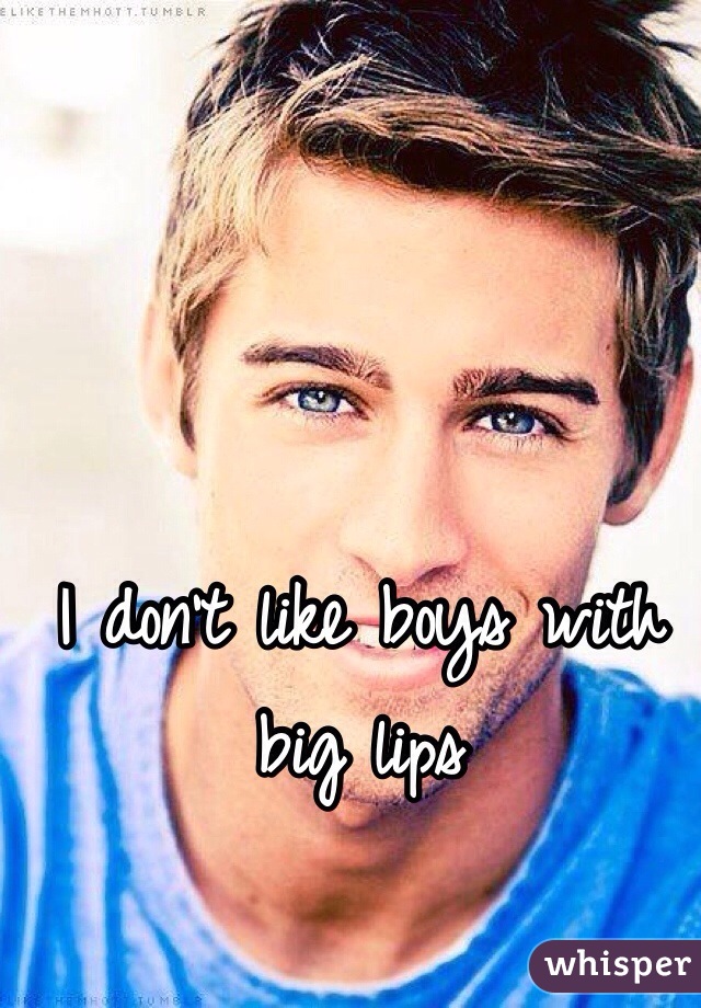 I don't like boys with big lips