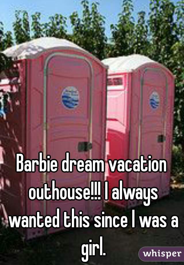Barbie dream vacation outhouse!!! I always wanted this since I was a girl.