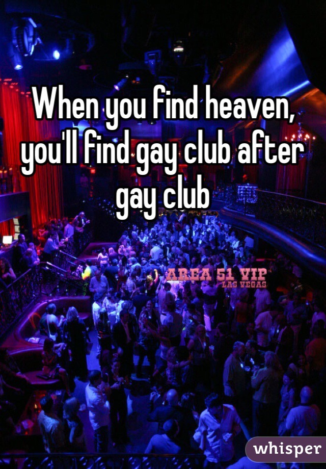 When you find heaven, you'll find gay club after gay club 