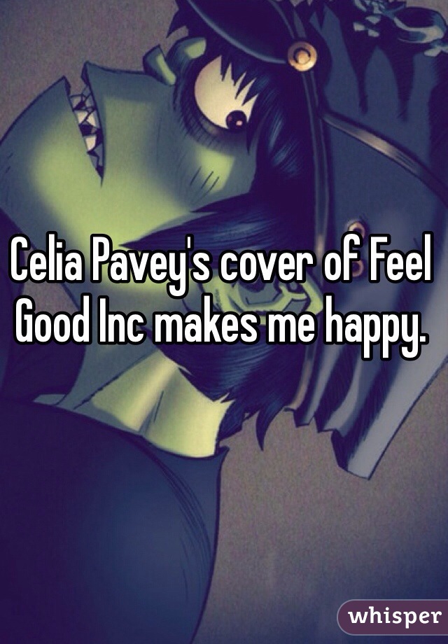 Celia Pavey's cover of Feel Good Inc makes me happy.
