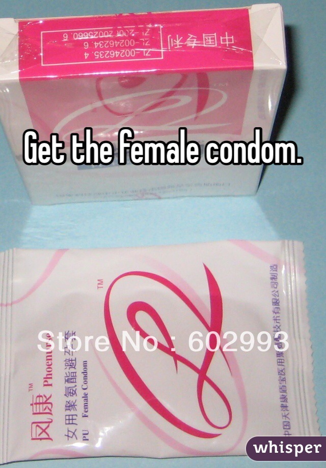 Get the female condom. 