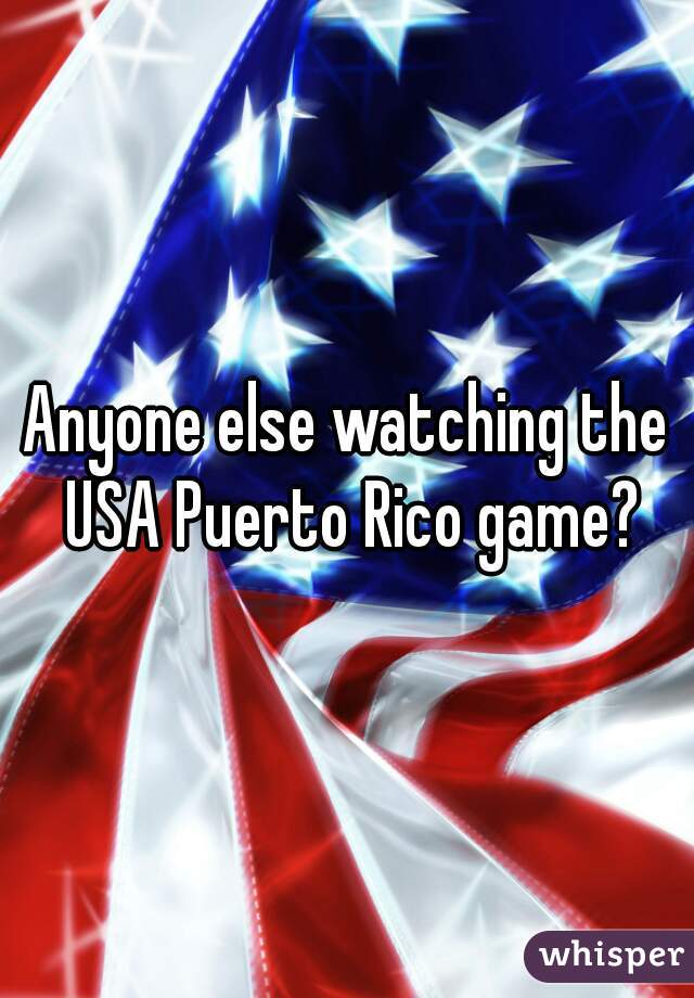 Anyone else watching the USA Puerto Rico game?