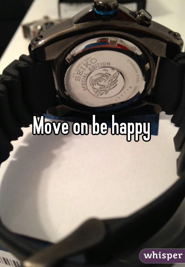 Move on be happy