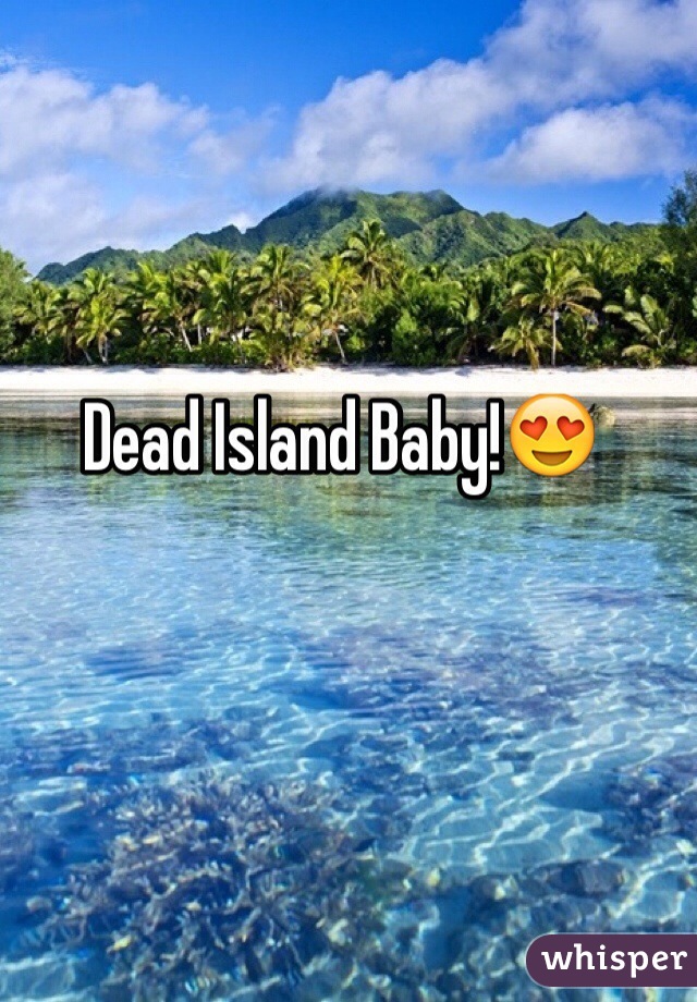 Dead Island Baby!😍