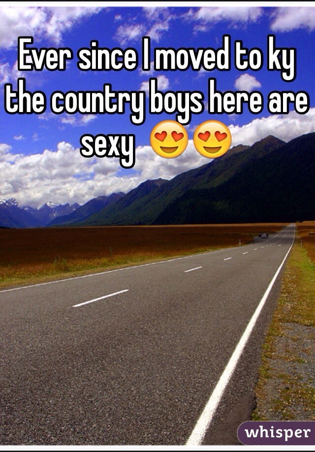 Ever since I moved to ky the country boys here are sexy  😍😍