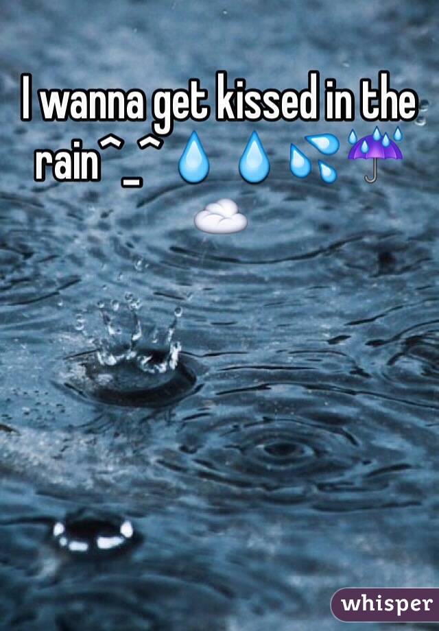 I wanna get kissed in the rain^_^💧💧💦☔️☁️