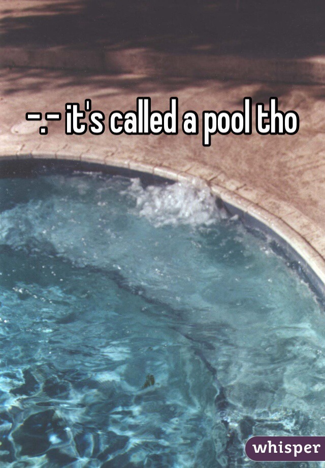 -.- it's called a pool tho