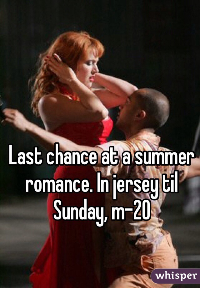 Last chance at a summer romance. In jersey til Sunday, m-20