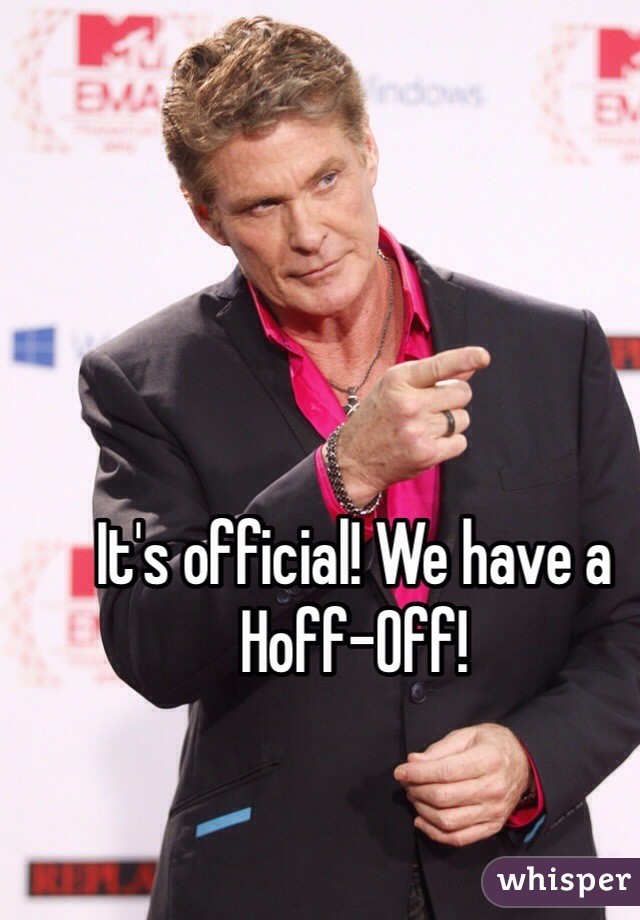 It's official! We have a Hoff-Off! 