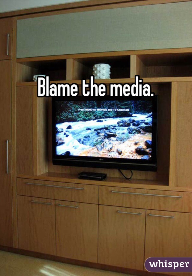 Blame the media. 