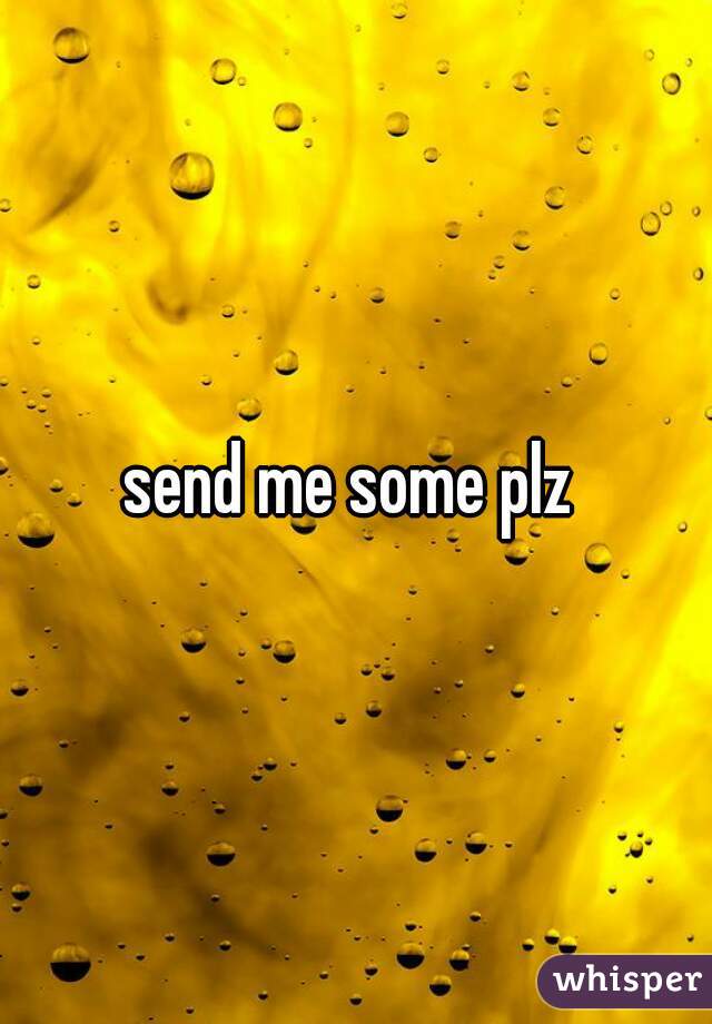 send me some plz 
