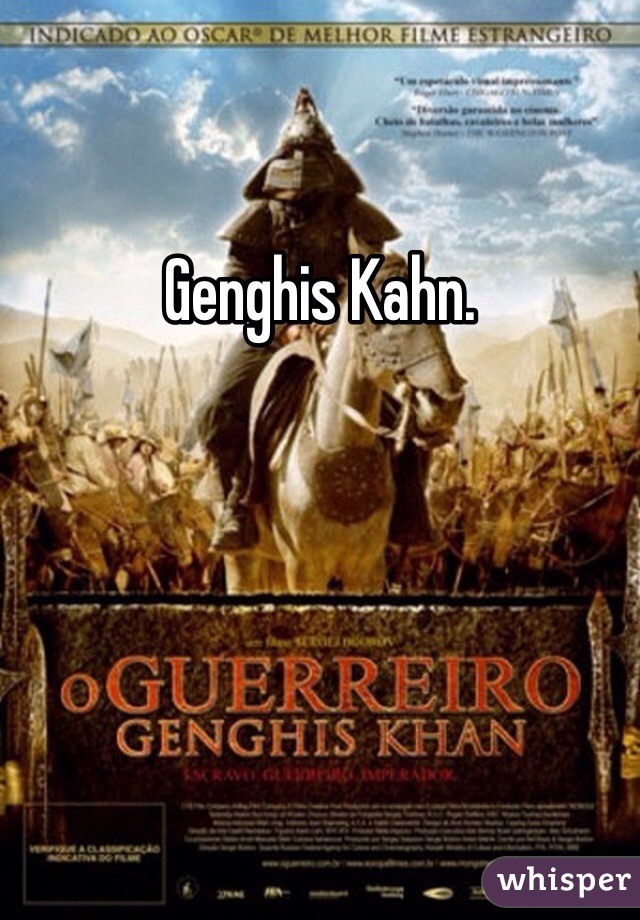 Genghis Kahn. 