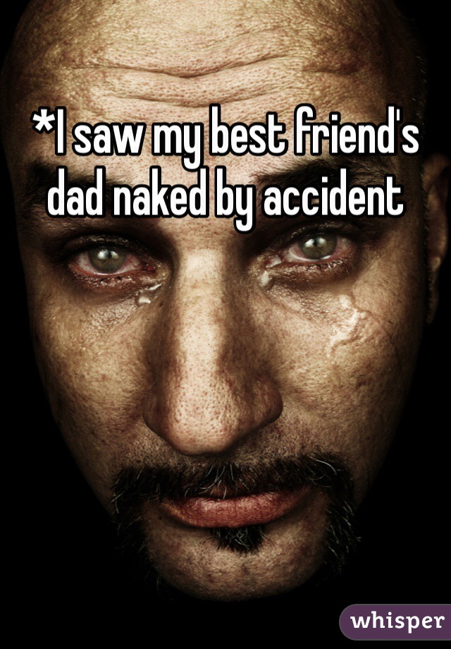 *I saw my best friend's dad naked by accident