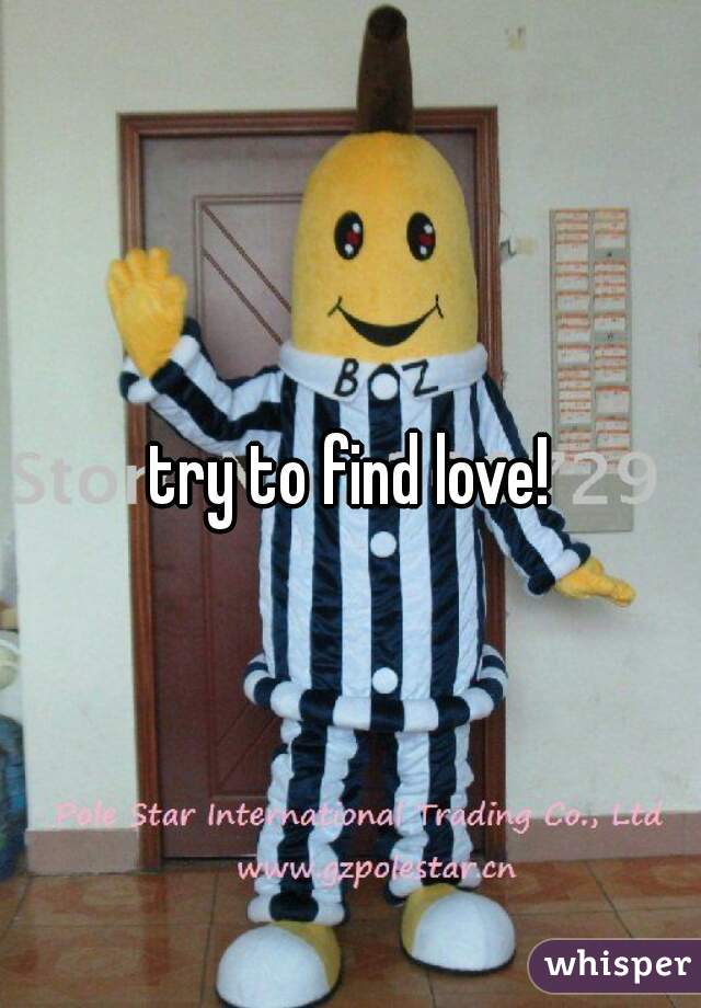 try to find love!