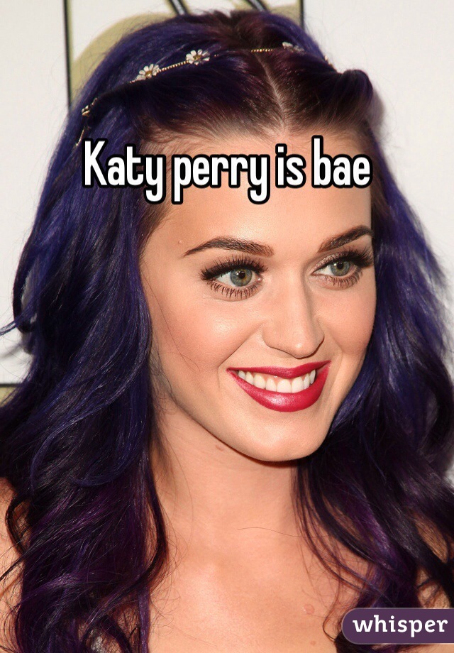 Katy perry is bae